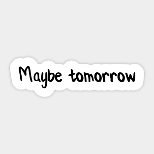 Maybe tomorrow Sticker